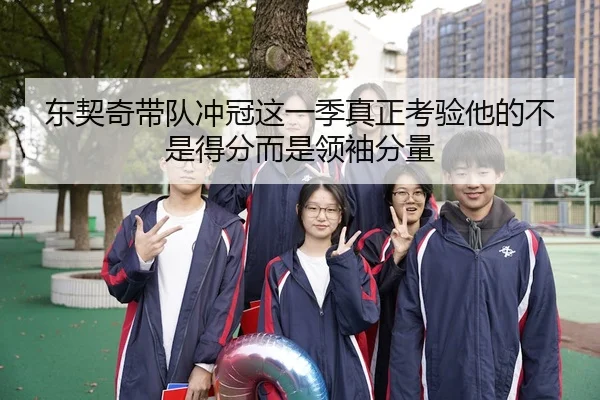 东契奇带队冲冠这一季真正考验他的不是得分而是领袖分量
