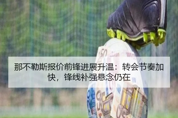 那不勒斯报价前锋进展升温：转会节奏加快，锋线补强悬念仍在
